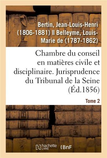 Couverture du livre « Chambre du conseil en matières civile et disciplinaire. Jurisprudence du Tribunal de la Seine : Tome 2 » de Bertin J-L-H. aux éditions Hachette Bnf