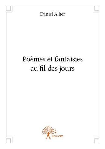 Couverture du livre « Poèmes et fantaisies au fil des jours » de Daniel Allier aux éditions Edilivre