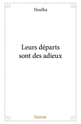 Couverture du livre « Leurs départs sont des adieux » de Noelka aux éditions Edilivre