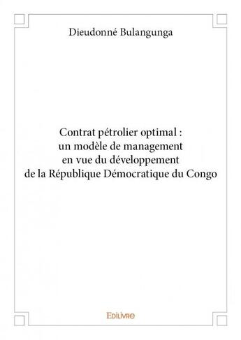 Couverture du livre « Contrat pétrolier optimal ; un modèle de management en vue du développement de la République Démocratique du Congo » de Dieudonne Bulangunga aux éditions Edilivre