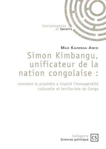 Couverture du livre « Simon kimbangu, unificateur de la nation congolaise - comment le prophete a inspire lhomogeneite cul » de Kahenga Amisi Mao aux éditions Connaissances Et Savoirs