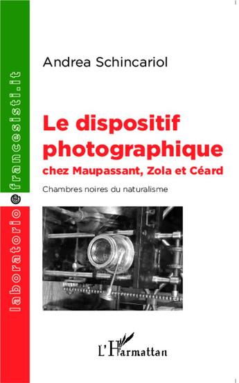 Couverture du livre « Le dispositif photographique chez Maupassant, Zola et Céard ; chambres noires du naturalisme » de Andrea Schincariol aux éditions L'harmattan