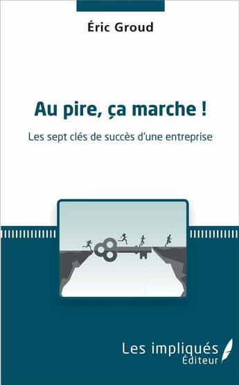 Couverture du livre « Au pire, ça marche ! les sept clés de succès d'une entreprise » de Eric Groud aux éditions Les Impliques