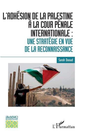 Couverture du livre « L'adhésion de la Palestine à la cour pénale internationale ; une stratégie en vue de la reconnaissance » de Sarah Daoud aux éditions L'harmattan