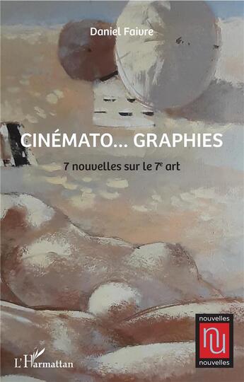 Couverture du livre « Cinémato...graphies ; 7 nouvelles sur le 7e art » de Daniel Faivre aux éditions L'harmattan