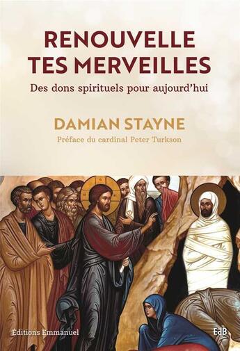 Couverture du livre « Renouvelle tes merveilles ; des dons spirituels pour aujourd'hui » de Damian Stayne aux éditions Emmanuel