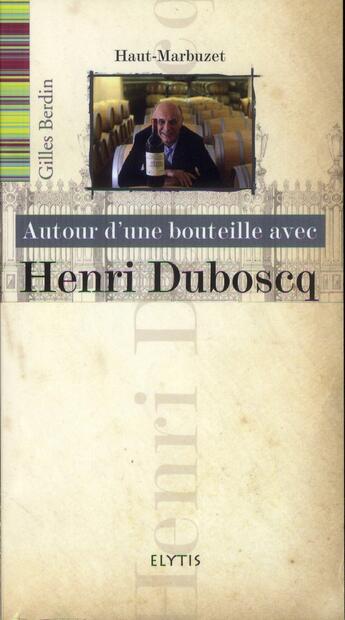 Couverture du livre « AUTOUR D'UNE BOUTEILLE AVEC ; Henri Duboscq château Haut-Marbuzet » de Gilles Berdin aux éditions Elytis