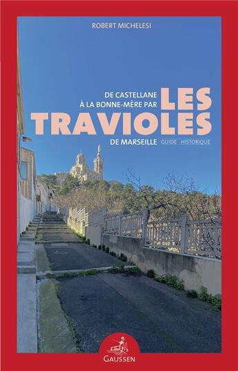 Couverture du livre « De Castellane à la Bonne-Mère par les travioles de Marseille ; guide historique » de Robert Michelesi aux éditions Gaussen