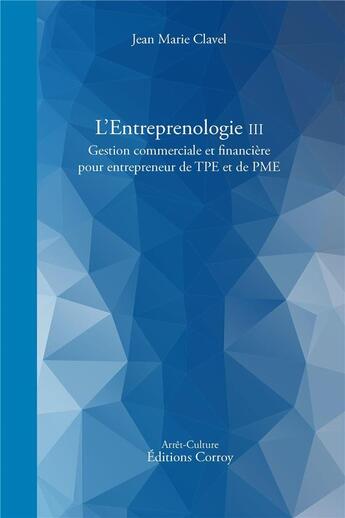 Couverture du livre « L'entreprenologie t.3 ; gestion commerciale et financière pour entrepreneur de TPE et PME » de Jean-Marie Clavel aux éditions Corroy