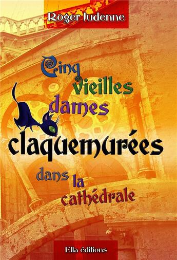 Couverture du livre « Cinq vieilles dames claquemurées dans la cathédrale » de Roger Judenne aux éditions Ella Editions