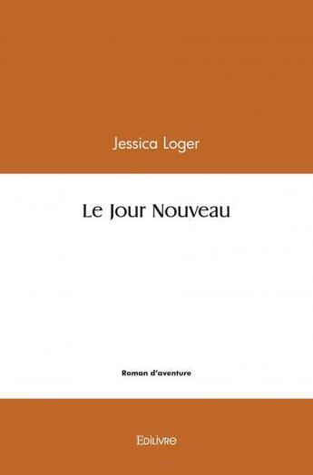 Couverture du livre « Le jour nouveau » de Loger Jessica aux éditions Edilivre