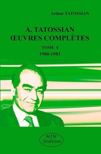 Couverture du livre « A. Tatossian : oeuvres complètes t.4 ; 1980-1983 » de Arthur Tatossian aux éditions Mjw