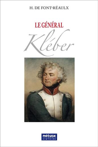 Couverture du livre « Le général Kléber » de Hyacinthe De Font-Réaulx aux éditions Metvox