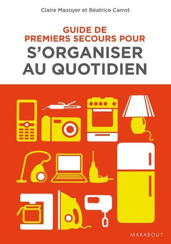 Couverture du livre « Guide de premiers secours pour s'organiser au quotidien » de Claire Mazoyer et Beatrice Carrot aux éditions Marabout