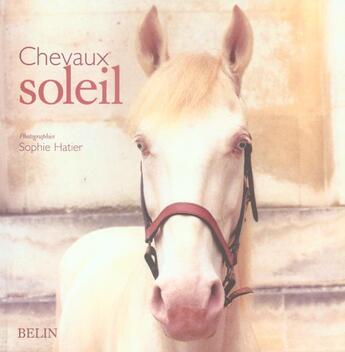 Couverture du livre « Chevaux soleil ; portraits » de Sophie Hatier aux éditions Belin Equitation