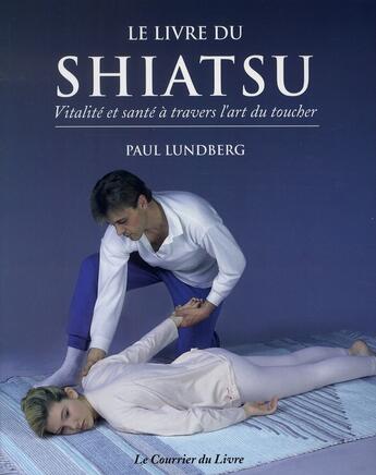 Couverture du livre « Le livre du shiatsu » de Paul Lundberg aux éditions Courrier Du Livre