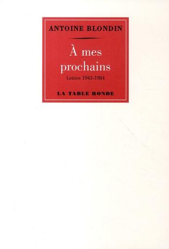 Couverture du livre « À mes prochains ; lettre de 1943 à 1984 » de Antoine Blondin aux éditions Table Ronde