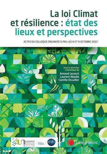 Couverture du livre « La loi climat et résilience : État des lieux et perspectives ; Actes du colloque organisé à Pau les 8 et 9 octobre 2022 » de Arnaud Lecourt et Camille Drouiller et Collectif et Laurent Abadie aux éditions Lexisnexis