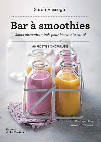 Couverture du livre « Bar à smoothies ; shots ultra-vitaminés pour booster la santé : 60 recettes onctueuses » de Laurent Rouvrais et Sarah Vasseghi aux éditions La Martiniere
