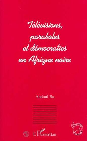 Couverture du livre « Televisions, paraboles et democraties en afrique noire » de Ba Abdoul aux éditions L'harmattan