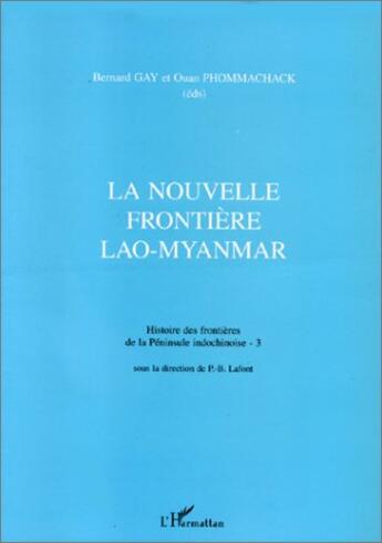 Couverture du livre « La nouvelle frontiere Lao-Myanmar ; histoire des frontières de la Péninsule indochinoise t.3 » de Ouan Phommachack et Bernard Gay aux éditions L'harmattan