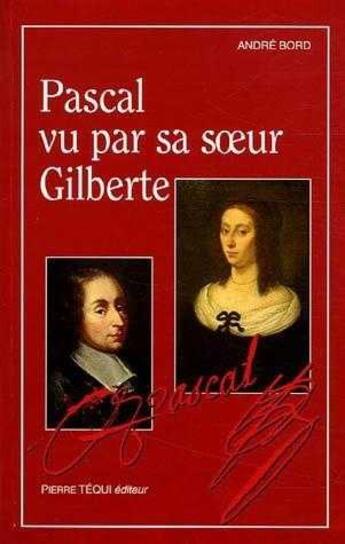 Couverture du livre « Pascal vu par sa soeur Gilberte » de Andre Bord aux éditions Tequi