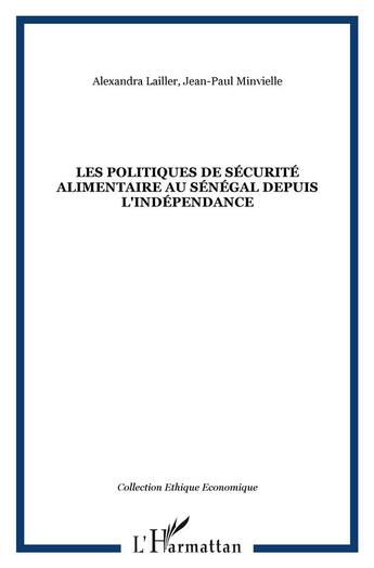 Couverture du livre « Les politiques de sécurité alimentaire au Sénégal depuis l'indépendance » de Jean-Paul Minvielle et Alexandra Lailler aux éditions L'harmattan