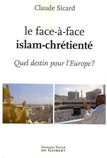 Couverture du livre « Le face-à-face, Islam-chrétienté ; quel destin pour l'Europe ? » de Claude Sicard aux éditions Francois-xavier De Guibert