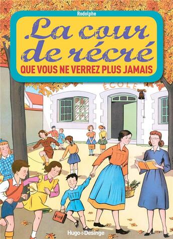 Couverture du livre « La cour de récrée que vous ne verrez plus jamais » de Rodolphe aux éditions Desinge Hugo Cie