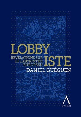 Couverture du livre « Lobbyiste : révélations sur le labyrinthe européen » de Daniel Gueguen aux éditions Anthemis