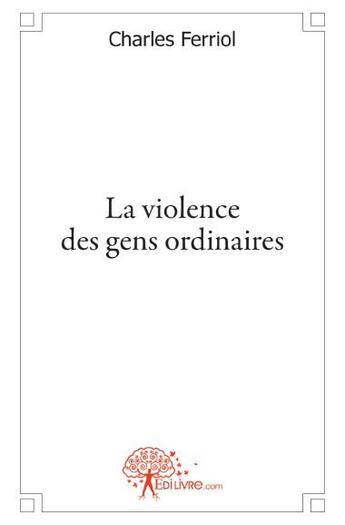 Couverture du livre « La violence des gens ordinaires » de Charles Ferriol aux éditions Edilivre