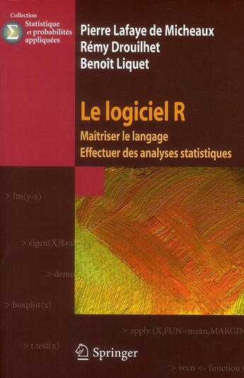 Couverture du livre « Le logiciel R ; maîtriser le langage ; effectuer des analyses statistiques » de Pierre Lafaye De Micheaux et Remy Drouilhet et Benoit Liquet aux éditions Springer