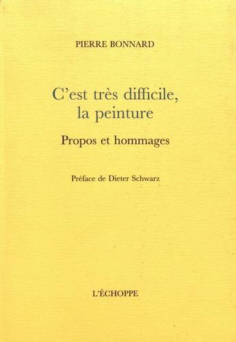 Couverture du livre « C'est très difficile, la peinture : propos et hommages » de Pierre Bonnard aux éditions L'echoppe