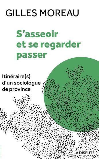 Couverture du livre « S'asseoir et se regarder passer : itinéraire(s) d'un sociologue de Province » de Gilles Moreau aux éditions Dispute