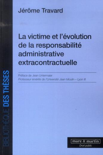 Couverture du livre « La victime et l'évolution de la responsabilité administrative extracontractuelle » de Jerome Travard aux éditions Mare & Martin