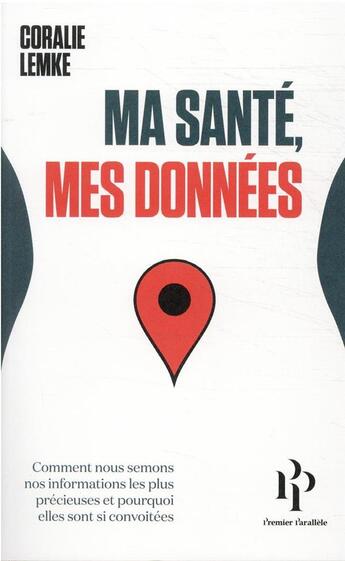 Couverture du livre « Ma santé, mes données : comment nous semons nos informations les plus précieuses et pourquoi elles sont si convoitées » de Coralie Lemke aux éditions Premier Parallele