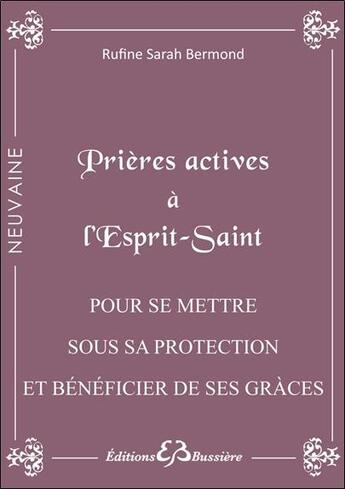 Couverture du livre « Prières actives à l'Esprit Saint ; pour se mettre sous sa protection et bénéficier de ses grâces » de Rufine Sarah Bermond aux éditions Bussiere