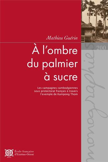 Couverture du livre « À l'ombre du palmier à sucre : les campagnes cambodgiennes sous protectorat français à travers l'exemple de Kampong Thom » de Mathieu Guerin aux éditions Ecole Francaise Extreme Orient