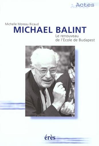 Couverture du livre « Michael balint le renouveau de l'ecole de budapest » de Moreau Ricaud M. aux éditions Eres