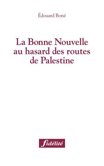 Couverture du livre « La bonne Nouvelle au hasard des routes de Palestine » de Edouard Boné aux éditions Fidelite