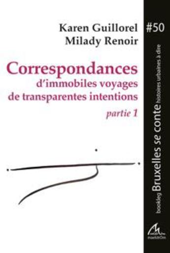 Couverture du livre « Correspondances D'Immobiles Voyages De Transparentes Intentions. Partie 1 » de Guillorel/Renoir aux éditions Maelstrom