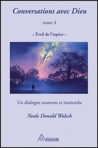 Couverture du livre « Conversations avec Dieu Tome 4 ; éveil de l'espèce : un dialogue nouveau et inattendu » de Neale Donald Walsch aux éditions Ariane