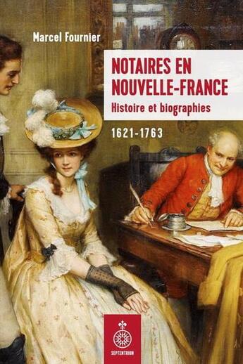 Couverture du livre « Notaires en Nouvelle-France : Histoire et biographies 1621-1763 » de Marcel Fournier aux éditions Septentrion