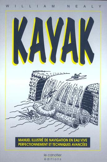 Couverture du livre « Kayak - manuel illustre de navigation en eau vive, perfectionnement et techniques avancees » de William Nealy aux éditions Canotier