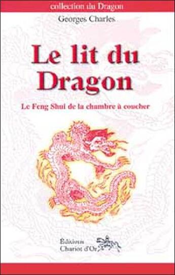 Couverture du livre « Le lit du dragon ; le feng shui de la chambre à coucher » de Georges Charles aux éditions Chariot D'or