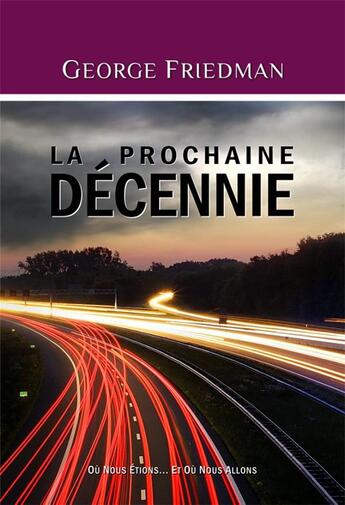 Couverture du livre « La prochaine décennie ; où nous étions... et où nous allons » de George Friedman aux éditions Zdl