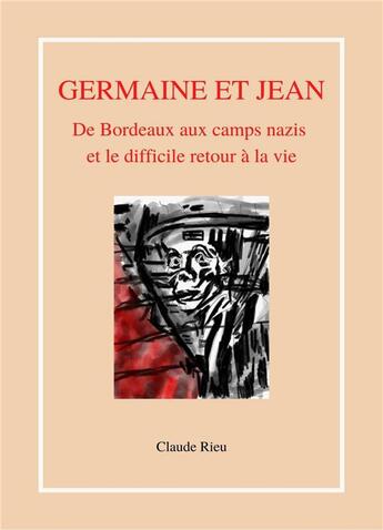 Couverture du livre « Germaine et Jean : De Bordeaux aux camps nazis et le difficile retour à la vie » de Claude Rieu aux éditions Librinova