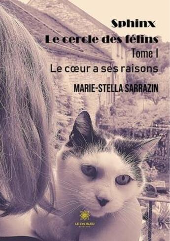 Couverture du livre « Sphinx le cercle des félins Tome 1 : le coeur a ses raisons » de Marie-Stella Sarrazin aux éditions Le Lys Bleu