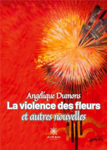 Couverture du livre « La violence des fleurs et autres nouvelles » de Dumons Angelique aux éditions Le Lys Bleu