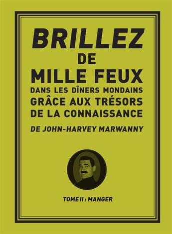 Couverture du livre « Brillez de 1000 feux dans les dîners mondains t.2 ; manger » de John-Harvey Marwanny aux éditions Marwanny